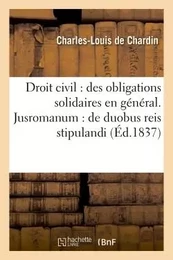 Droit civil : des obligations solidaires en général . Jusromanum : de duobus reis stipulandi et