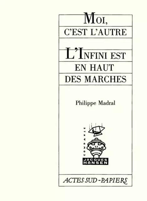 Moi, c'est l'autre suivi de L'infini en haut des marches - Philippe Madral - ACTES SUD