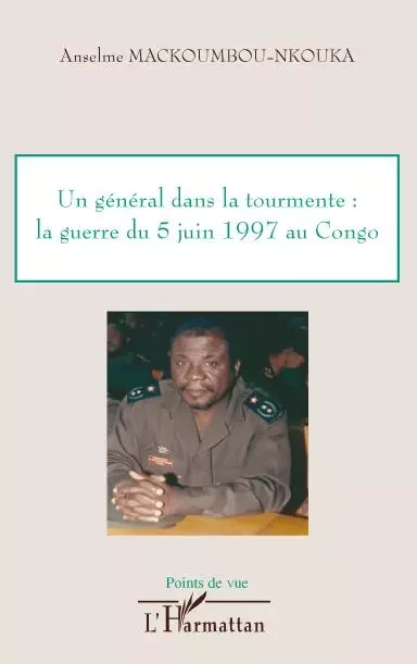 Un général dans la tourmente: la guerre du 5 juin 1997 au Congo - Anselme Mackoumbou-Nkouka - Editions L'Harmattan