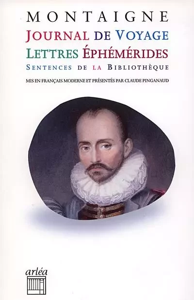 Journal de voyage, lettres, éphémérides, sentences -  Montaigne - Arlea