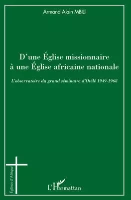 D'une Eglise missionnaire à une Eglise africaine nationale - Armand Alain Mbili - Editions L'Harmattan