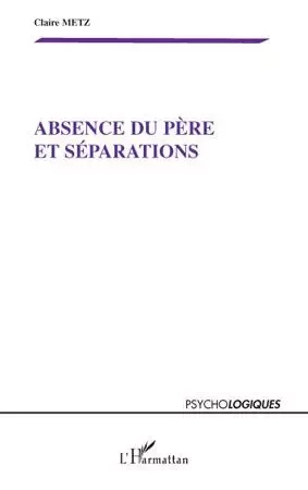 Absence du père et séparations - Claire Metz - Editions L'Harmattan