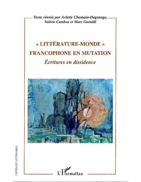 "Littérature-monde" francophone en mutation - Marc Gastaldi, Valérie Cambon, Arlette Chemain-Degrange - Editions L'Harmattan