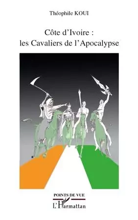 Côte d'Ivoire : les Cavaliers de l'Apocalypse - Théophile Koui - Editions L'Harmattan