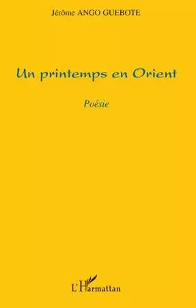 Un printemps en orient - Jérôme Ango Guebote - Editions L'Harmattan