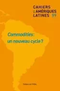 LES CAHIERS DES AMERIQUES LATINES N. 99. COMMODITIES : UN NOUVEAU CYC LE ? -  CHIODI V, AHUMADA J. - IHEAL