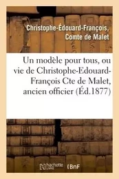 Un modèle pour tous, ou vie de Christophe-Edouard-François Cte de Malet, ancien officier