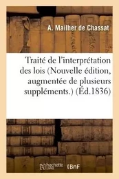 Traité de l'interprétation des lois Nouvelle édition, augmentée de plusieurs suppléments, etc.