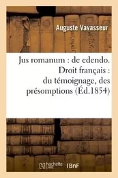 Jus romanum : de edendo . Droit français : du témoignage, des présomptions