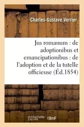 Jus romanum : de adoptionibus et emancipationibus . Droit français : de l'adoption