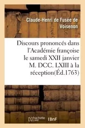 Discours prononcés dans l'Académie françoise le samedi XXII janvier M. DCC. LXIII à la réception