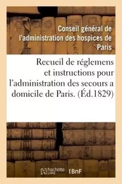 Recueil de réglemens et instructions pour l'administration des secours a domicile de Paris.