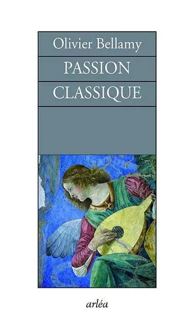 Passion classique. Entretiens - Olivier Bellamy - Arlea