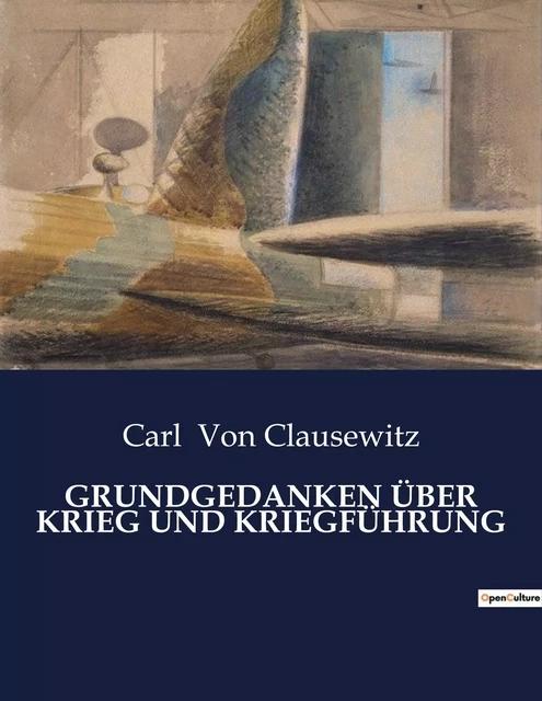 GRUNDGEDANKEN ÜBER KRIEG UND KRIEGFÜHRUNG - Carl Von Clausewitz - CULTUREA