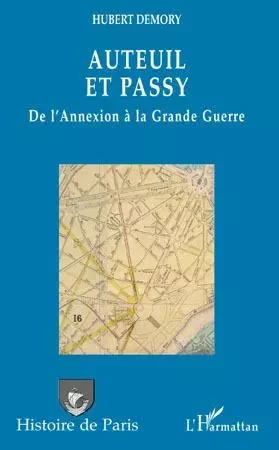 Auteuil et Passy, de l'Annexion à la Grande Guerre - Hubert Demory - Editions L'Harmattan