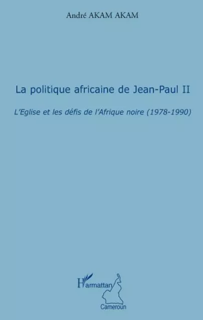 La politique africaine de Jean-Paul II - André Akam Akam - Editions L'Harmattan