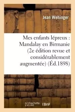 Mes enfants lépreux : Mandalay en Birmanie 2e édition revue et considérablement augmentée - Jean Wehinger - HACHETTE BNF