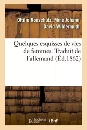 Quelques esquisses de vies de femmes. Traduit de l'allemand