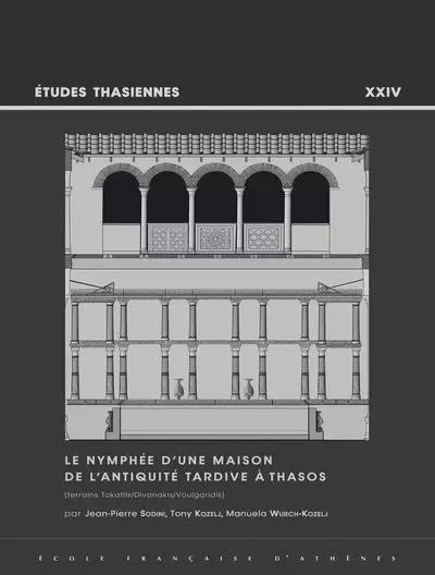 Le nymphée d'une maison de l'antiquité tardive à Thasos (terrains Tokatlis/Divanakis/Voulgaridis) - Sodini J.-P., Kozelj T., Wurch-Kozelj M. - École française d'Athènes