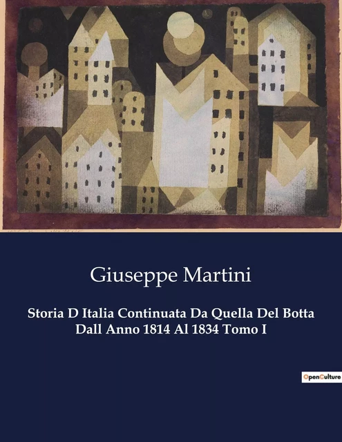 Storia D Italia Continuata Da Quella Del Botta Dall Anno 1814 Al 1834 Tomo I - Giuseppe Martini - CULTUREA