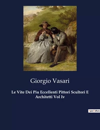 Le Vite Dei Piu Eccellenti Pittori Scultori E Architetti Vol Iv