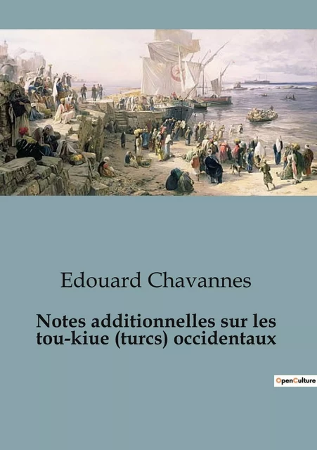 Notes additionnelles sur les  tou-kiue (turcs) occidentaux - Édouard Chavannes - SHS EDITIONS