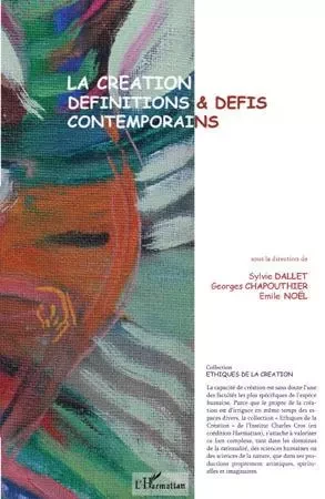 La création, définitions et défis contemporains - Sylvie Dallet, Georges Chapouthier, Emile Noël - Editions L'Harmattan