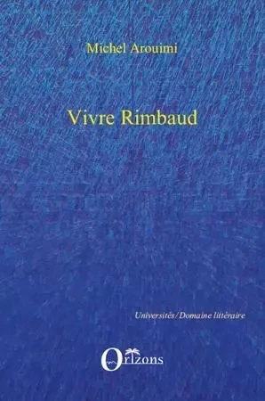 VIVRE RIMBAUD - Michel Arouimi - Editions Orizons