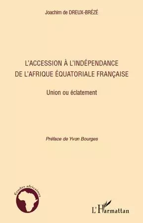 L'accession à l'indépendance de l'Afrique équatoriale française - Joachim Dreux-Breze (De) - Editions L'Harmattan