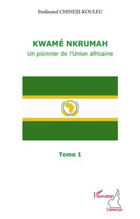 Kwamé Nkrumah (Tome 1) - Ferdinand Chindji-Kouleu - Editions L'Harmattan