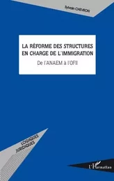 La réforme des structures en charge de l'immigration