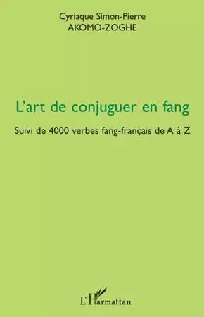 L'art de conjuguer en fang - Cyriaque Simon-Pierre Akomo-Zoghe - Editions L'Harmattan