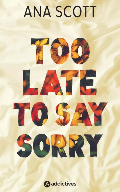 Too Late to Say Sorry - Ana Scott - ADDICTIVES