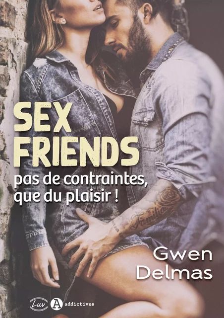 Sex Friends - Pas de contraintes, que du plaisir ! - GWEN DELMAS - ADDICTIVES