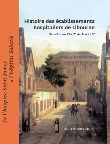 Histoire Des Etablissements Hospitaliers De Libourne - Céline Ponthier-Sellier - Entre deux mers