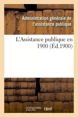 L'Assistance publique en 1900 -  - HACHETTE BNF