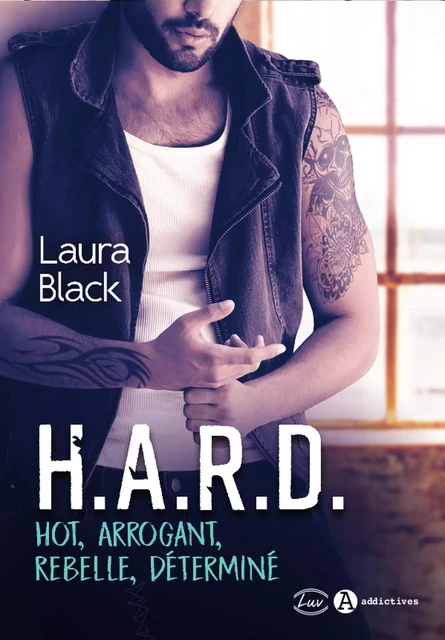 H.A.R.D - Hot, Arrogant, Rebelle, Déterminé - Laura Black - ADDICTIVES