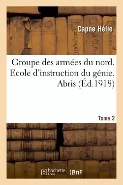 Groupe des armées du nord. Ecole d'instruction du génie. Abris Tome 2 -  Hélie - HACHETTE BNF