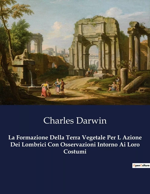 La Formazione Della Terra Vegetale Per L Azione Dei Lombrici Con Osservazioni Intorno Ai Loro Costumi - Charles DARWIN - CULTUREA