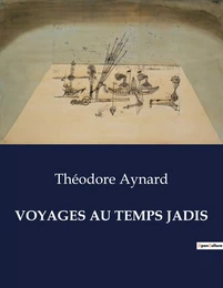 VOYAGES AU TEMPS JADIS