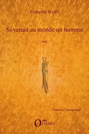 Si venait au monde un homme - François Wolff - Editions Orizons