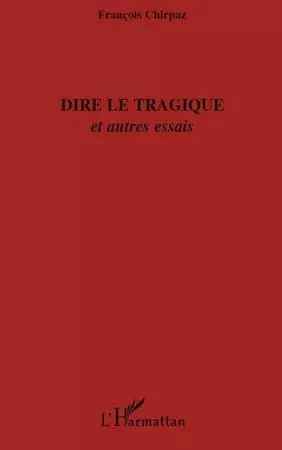 Dire le tragique - François Chirpaz - Editions L'Harmattan