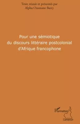 Pour une sémiotique du discours littéraire postcolonial d'Afrique francophone -  - Editions L'Harmattan