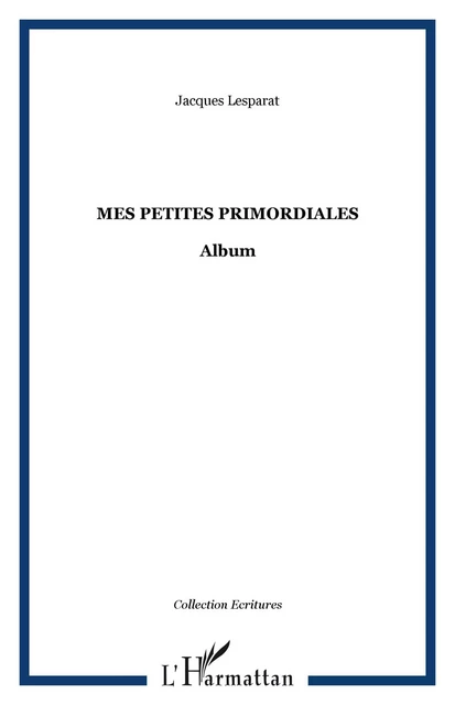 Mes petites primordiales - Jacques Lesparat - Editions L'Harmattan