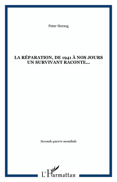 La Réparation, de 1941 à nos jours un survivant raconte... - Peter Herzog - Editions L'Harmattan