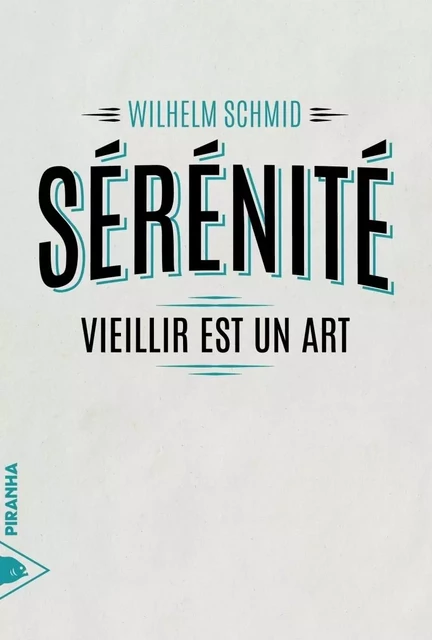 Sérénité - Vieillir est un art - Wilhelm Schmid - Piranha