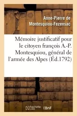 Mémoire justificatif pour le citoyen françois A.-P. Montesquiou, ci-devant général de l'armée - Anne-Pierre deMontesquiou-Fezensac - HACHETTE BNF