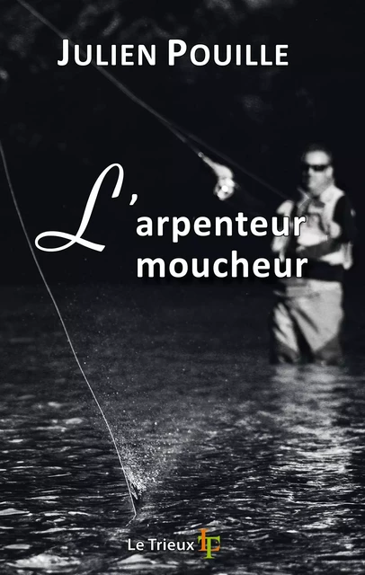 L'arpenteur moucheur - petit traité amoureux de pêche à la mouche - Julien Pouille - LA CHEMINANTE