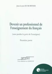 DEVENIR UN PROFESSIONNEL DE L'ENSEIGNEMENT DU FRANCAIS (SANS PERDRE LE GOUT DE L'ENSEIGNER)