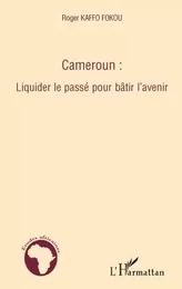 Cameroun : liquider le passé pour bâtir l'avenir